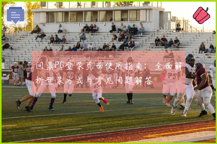 问鼎PG登录页面使用指南：全面解析登录方式与常见问题解答