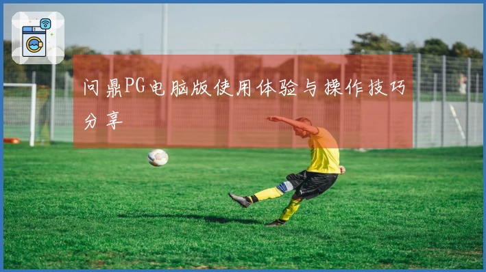 问鼎PG电脑版使用体验与操作技巧分享