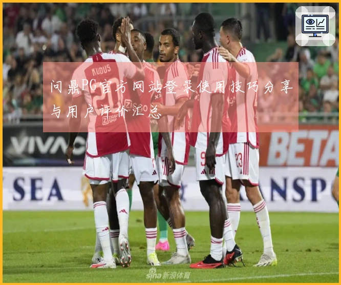 问鼎PG官方网站登录使用技巧分享与用户评价汇总